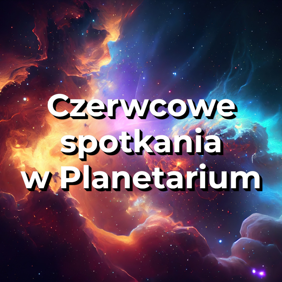 Plakat czerwcowych spotkań w Planetarium